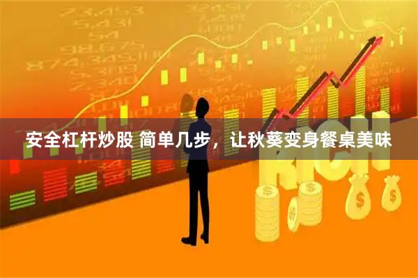 安全杠杆炒股 简单几步，让秋葵变身餐桌美味